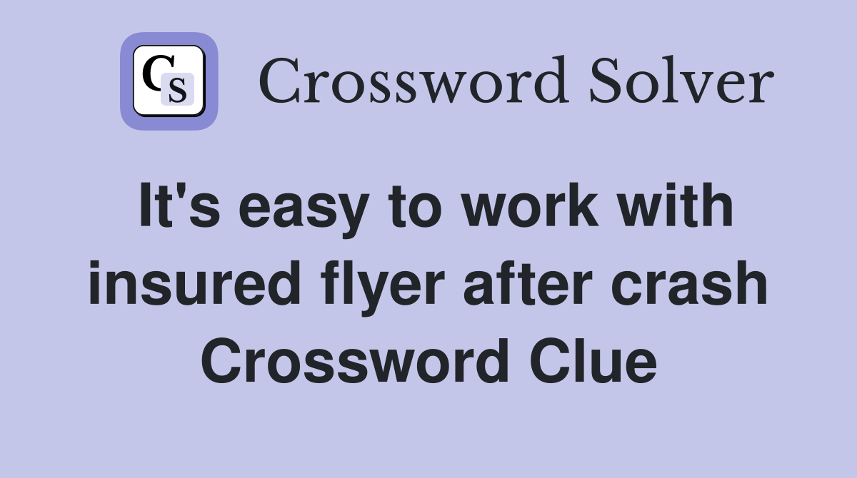 It's easy to work with insured flyer after crash Crossword Clue
